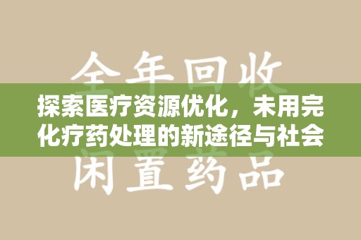 郑州探索医疗资源优化，未用完化疗药处理的新途径与社会责任