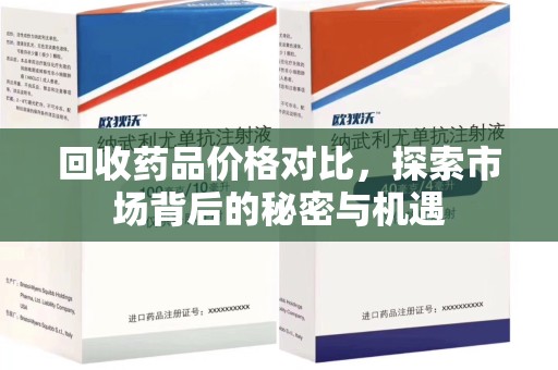 郑州回收药品价格对比，探索市场背后的秘密与机遇