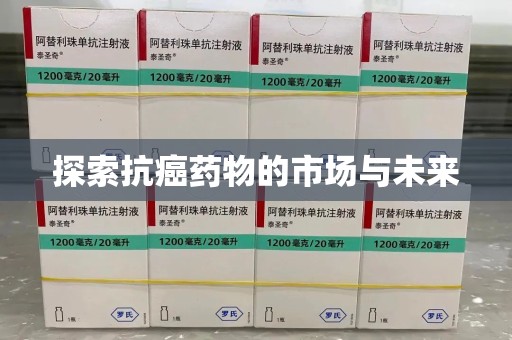 郑州探索抗癌药物的市场与未来