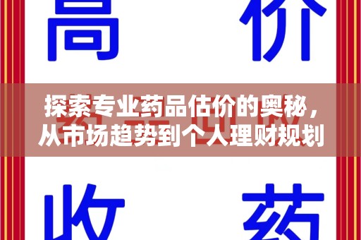 郑州探索专业药品估价的奥秘，从市场趋势到个人理财规划