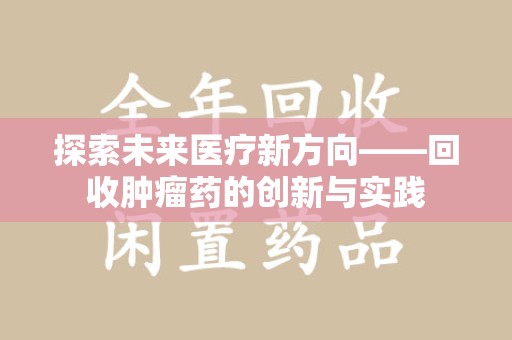 郑州探索未来医疗新方向——回收肿瘤药的创新与实践