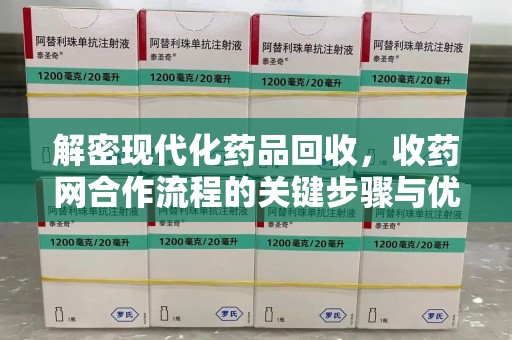 郑州解密现代化药品回收，收药网合作流程的关键步骤与优势