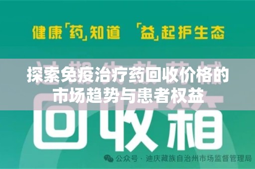 郑州探索免疫治疗药回收价格的市场趋势与患者权益
