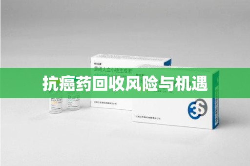 郑州抗癌药回收风险与机遇