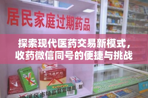 郑州探索现代医药交易新模式，收药微信同号的便捷与挑战