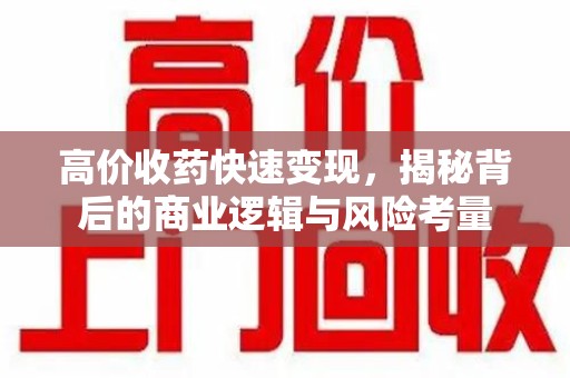 郑州高价收药快速变现，揭秘背后的商业逻辑与风险考量