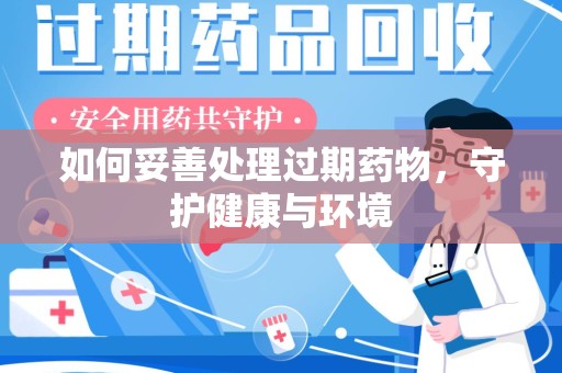郑州如何妥善处理过期药物，守护健康与环境