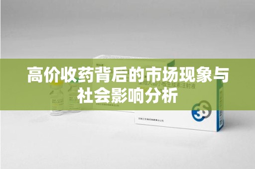 郑州高价收药背后的市场现象与社会影响分析
