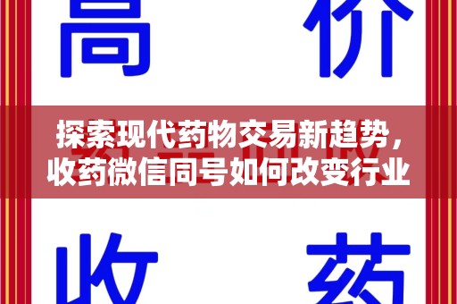 郑州探索现代药物交易新趋势，收药微信同号如何改变行业规则