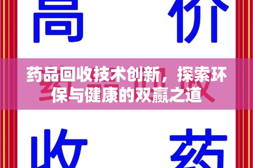 郑州药品回收技术创新，探索环保与健康的双赢之道