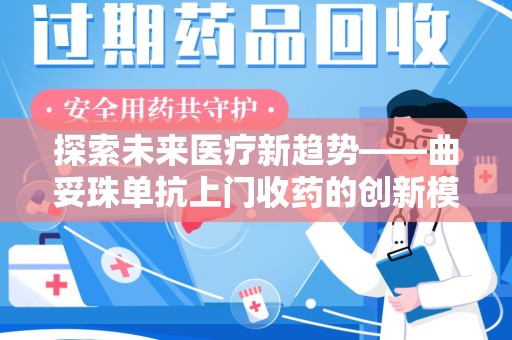 郑州探索未来医疗新趋势——曲妥珠单抗上门收药的创新模式