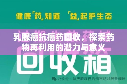 郑州乳腺癌抗癌药回收，探索药物再利用的潜力与意义