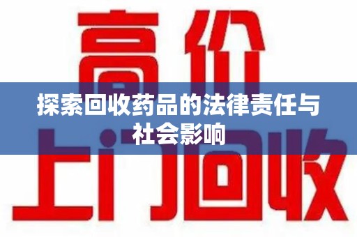 郑州探索回收药品的法律责任与社会影响