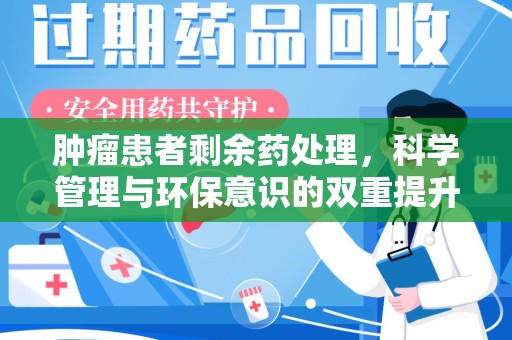 郑州肿瘤患者剩余药处理，科学管理与环保意识的双重提升